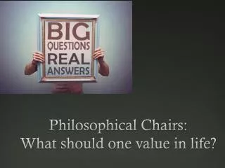 Philosophical Chairs: What should one value in life?