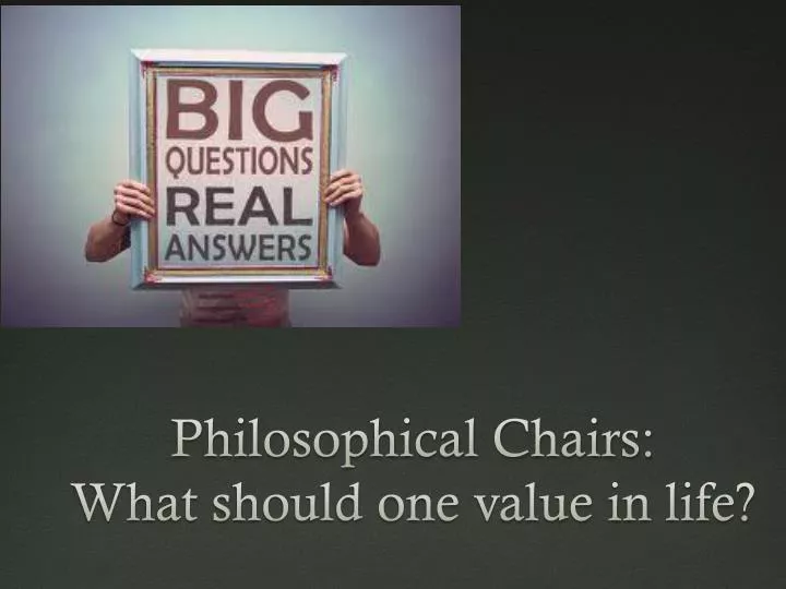 philosophical chairs what should one value in life