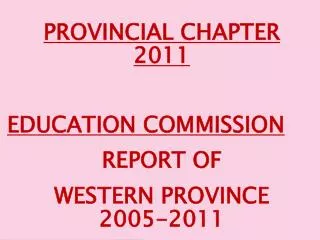 PROVINCIAL CHAPTER 2011 EDUCATION COMMISSION REPORT OF WESTERN PROVINCE 2005-2011