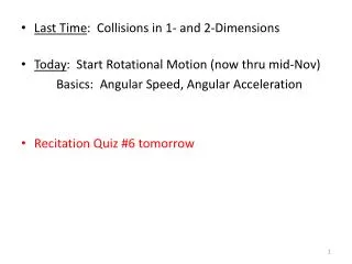 Last Time : Collisions in 1- and 2-Dimensions Today : Start Rotational Motion (now thru mid-Nov)
