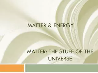 MATTER: the stuff of the universe