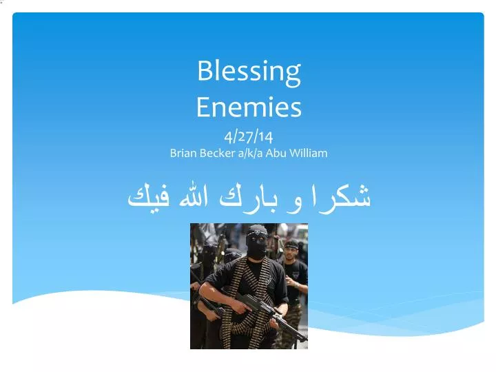 blessing enemies 4 27 14 brian becker a k a abu william