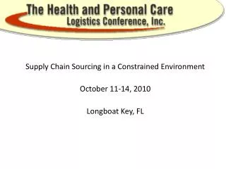 Supply Chain Sourcing in a Constrained Environment October 11-14, 2010 Longboat Key, FL