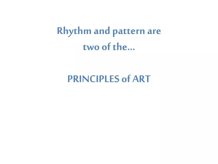 rhythm and pattern are two of the principles of art