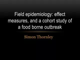 Field epidemiology: effect measures, and a cohort study of a food borne outbreak