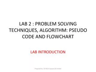 LAB 2 : PROBLEM SOLVING TECHNIQUES, ALGORITHM: PSEUDO CODE AND FLOWCHART