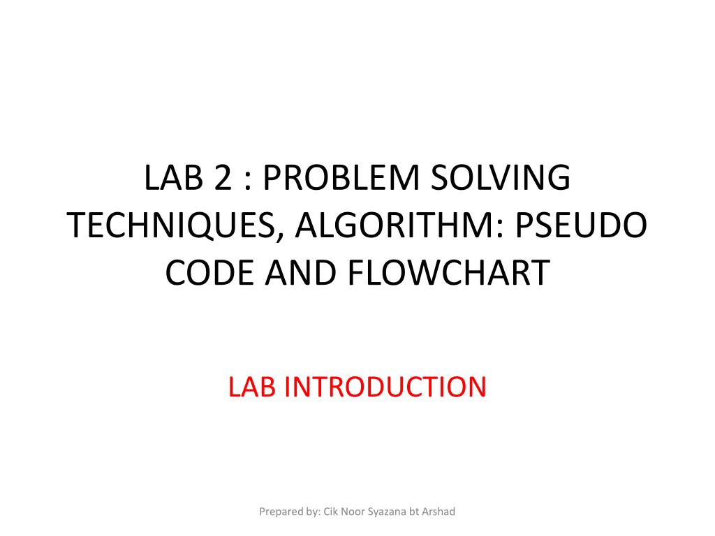 PPT - LAB 2 : PROBLEM SOLVING TECHNIQUES, ALGORITHM: PSEUDO CODE AND ...