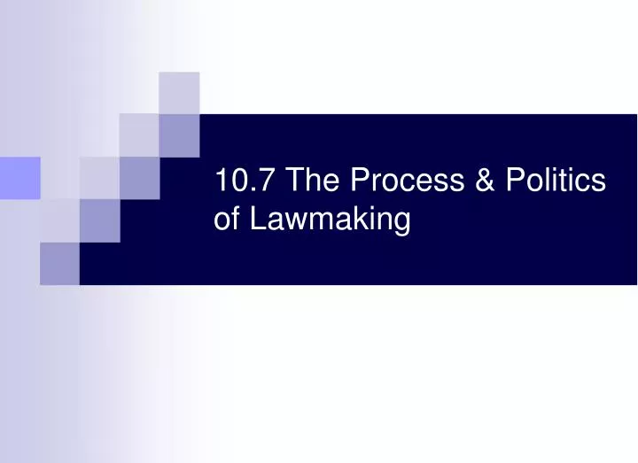 10 7 the process politics of lawmaking