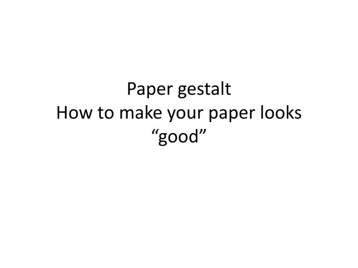 paper gestalt how to make your paper looks good