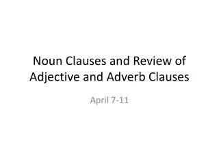 Noun Clauses and Review of Adjective and Adverb Clauses