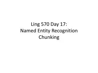 Ling 570 Day 17: Named Entity Recognition Chunking