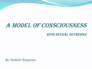 A model of Consciousness With neural networks By: Hadiseh Nowparast