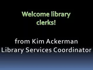 from Kim Ackerman Library Services Coordinator