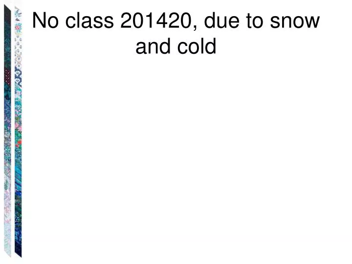 no class 201420 due to snow and cold