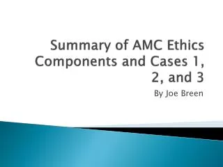 Summary of AMC Ethics Components and Cases 1, 2, and 3