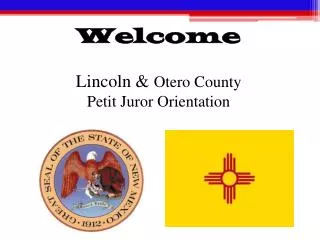 Welcome Lincoln &amp; Otero County Petit Juror Orientation