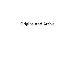 Origins And Arrival