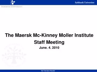 The Maersk Mc-Kinney Moller Institute Staff Meeting June. 4. 2010