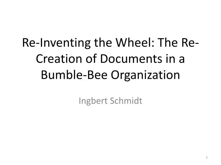 re inventing the wheel the re creation of documents in a bumble bee organization
