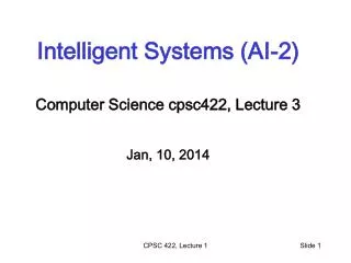 Intelligent Systems (AI-2) Computer Science cpsc422 , Lecture 3 Jan, 10, 2014