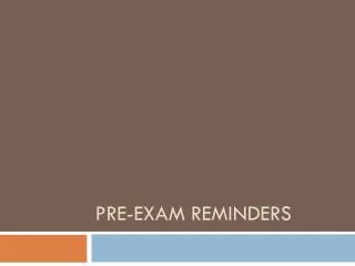 Pre- Exam reminders