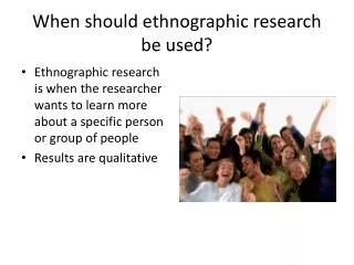 When should ethnographic research be used?