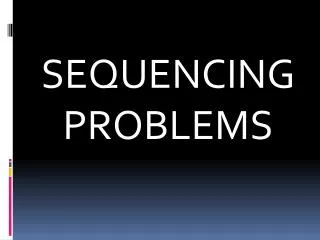 SEQUENCING PROBLEMS