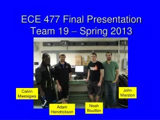 ECE 477 Final Presentation Team 19 ? Spring 2013