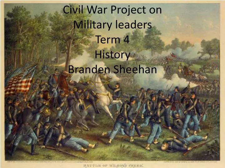 civil war project on military leaders term 4 history branden sheehan