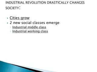 INDUSTRIAL REVOLUTION DRASTICALLY CHANGES SOCIETY :