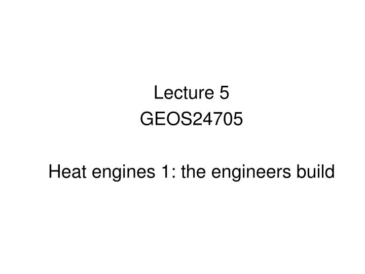 lecture 5 geos24705 heat engines 1 the engineers build