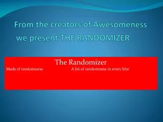 From the creators of Awesomeness we present THE RANDOMIZER