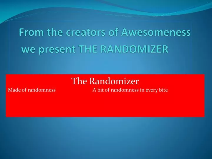 from the creators of awesomeness we present the randomizer