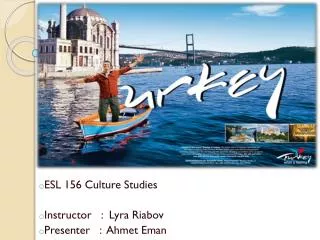 ESL 156 Culture Studies Instructor : Lyra Riabov Presenter : Ahmet Eman