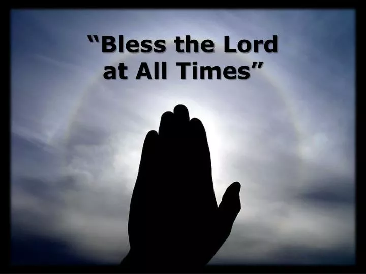 bless the lord at all times