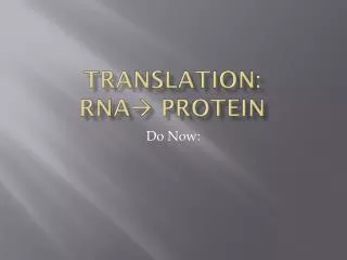 Translation: RNA ? Protein