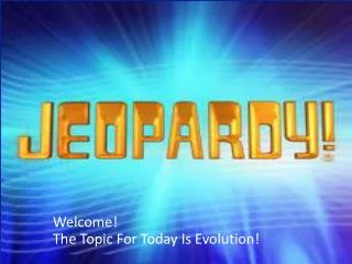 Welcome! The Topic For Today Is Evolution!