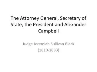 The Attorney General, Secretary of State, the President and Alexander Campbell