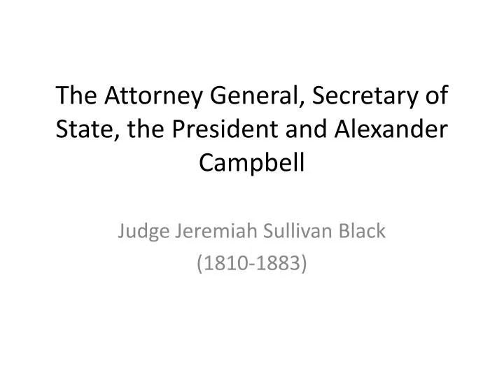 the attorney general secretary of state the president and alexander campbell