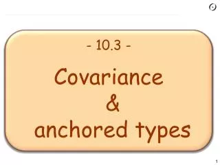 - 10.3 - Covariance &amp; anchored types