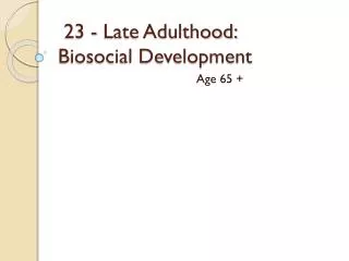 23 - Late Adulthood: Biosocial Development
