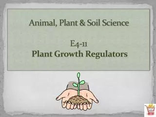 Animal, Plant &amp; Soil Science E4-11 Plant Growth Regulators
