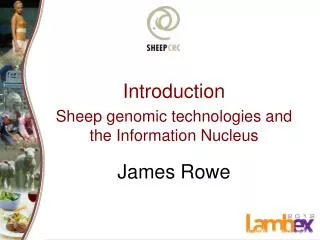 Introduction Sheep genomic technologies and the Information Nucleus James Rowe