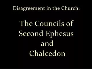 Disagreement in the Church: The Councils of Second Ephesus and Chalcedon