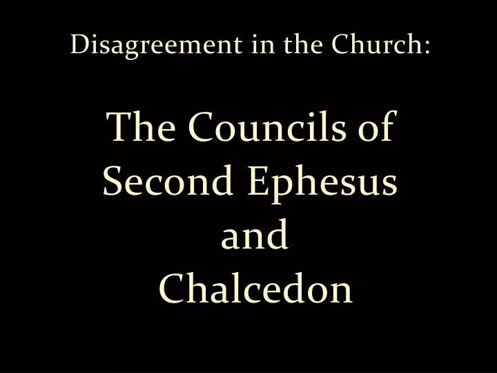 disagreement in the church the councils of second ephesus and chalcedon