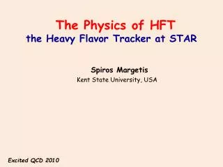 The Physics of HFT the Heavy Flavor Tracker at STAR Spiros Margetis