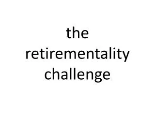 t he retirementality challenge