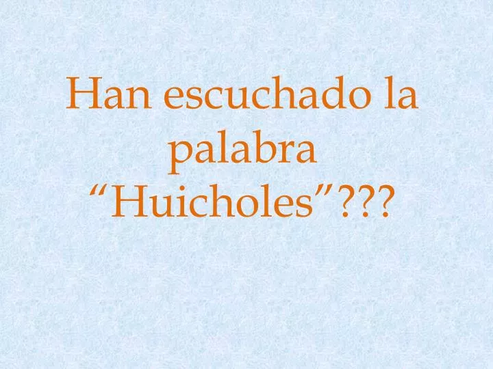 han escuchado la palabra huicholes