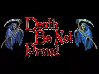 Death be not proud, though some have called thee Mighty and dreadfull ,