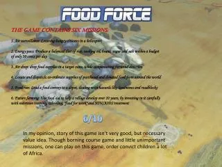 The game contains six missions: 1. Air surveillance: Locating hungry citizens in a helicopte r,